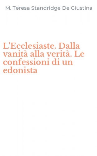 L'Ecclesiaste. Dalla vanit&agrave; alla verit&agrave;. Le confessioni di un edonista
