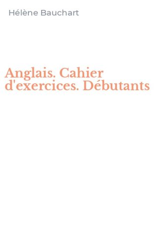Anglais. Cahier d'exercices. D&eacute;butants