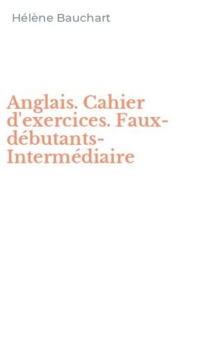 Anglais. Cahier d'exercices. Faux-d&eacute;butants-Interm&eacute;diaire