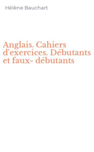 Anglais. Cahiers d'exercices. D&eacute;butants et faux-d&eacute;butants
