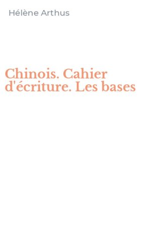 Chinois. Cahier d'&eacute;criture. Les bases