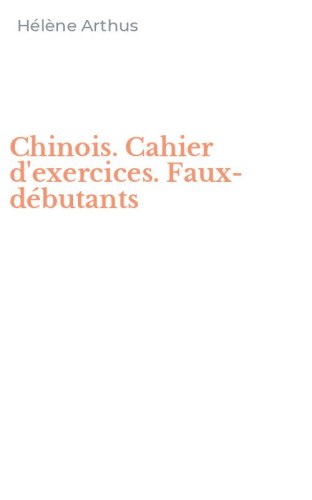 Chinois. Cahier d'exercices. Faux-d&eacute;butants