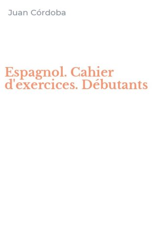 Espagnol. Cahier d'exercices. D&eacute;butants