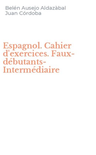 Espagnol. Cahier d'exercices. Faux-d&eacute;butants-Interm&eacute;diaire