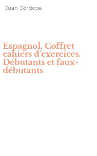 Espagnol. Coffret cahiers d'exercices. D&eacute;butants et faux-d&eacute;butants