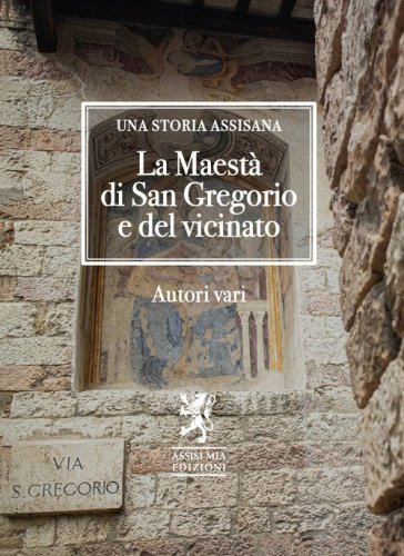 La Maest&agrave; di San Gregorio e del vicinato. Una storia assisana