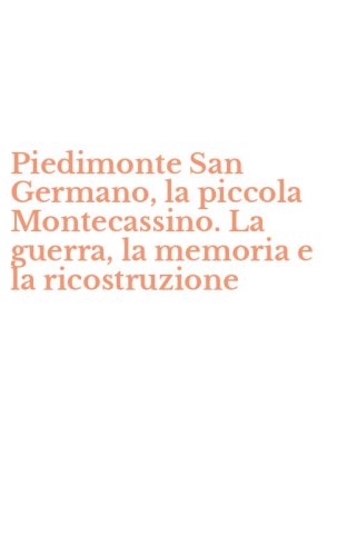 Piedimonte San Germano, la piccola Montecassino. La guerra, la memoria e la ricostruzione