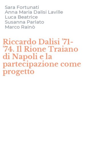 Riccardo Dalisi '71-'74. Il Rione Traiano di Napoli e la partecipazione come progetto