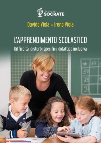 L'apprendimento scolastico. Difficolt&agrave;, disturbi specifici, didattica inclusiva