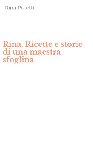Rina. Ricette e storie di una maestra sfoglina