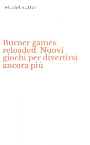 Burner games reloaded. Nuovi giochi per divertirsi ancora pi&ugrave;
