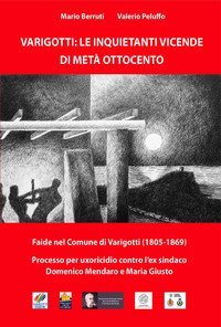 Varigotti: le inquietanti vicende di met&agrave; Ottocento. Faide nel comune di Varigotti (1805-1869). Processo per omicidio contro l'ex sindaco Domenico Mendaro e Maria Giusto
