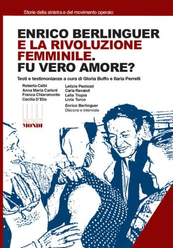 Enrico Berlinguer e la rivoluzione femminile. Fu vero amore? Testi e testimonianze