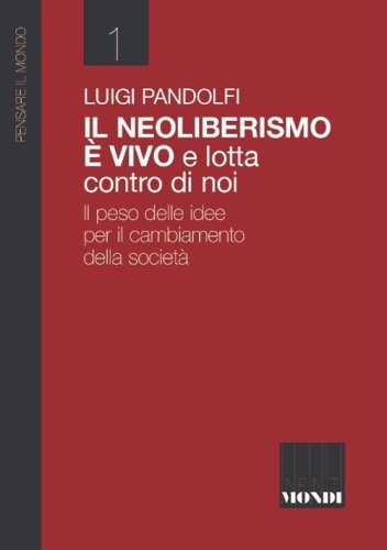 Il Neoliberismo &egrave; vivo e lotta contro di noi. Il peso delle idee per il cambiamento della societ&agrave;