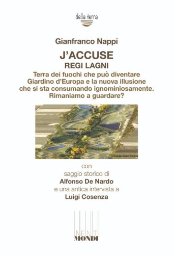 J'accuse regi lagni. Terra dei fuochi che pu&ograve; diventare giardino d'Europa e la nuova illusione che si sta consumando ignominiosamente. Rimaniamo a guardare?