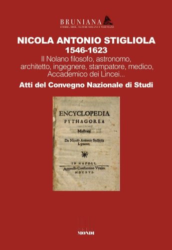 Nicola Antonio Stigliola 1546-1623 Il Nolano filosofo, astronomo, architetto, ingegnere, stampatore, medico, Accademico dei Lincei... Atti del Convegno Nazionale di Studi