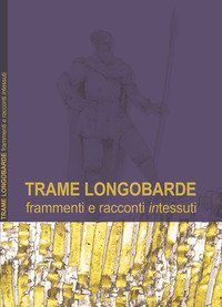 Trame longobarde. Frammenti e racconti &laquo;intessuti&raquo;. Ediz. italiana e inglese