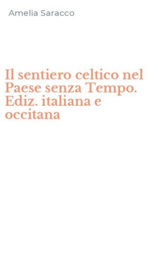 Il sentiero celtico nel Paese senza Tempo. Ediz. italiana e occitana