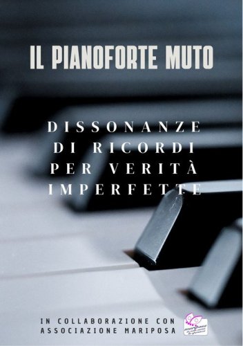 Il pianoforte muto. Dissonanze di ricordi per verit&agrave; imperfette