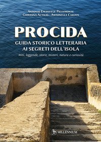 Procida guida storico letteraria ai segreti dell'isola. Miti, leggende, storie, misteri, natura e curiosit&agrave;