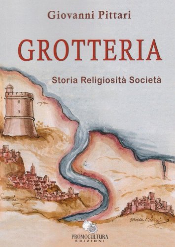 Grotteria. Storia religiosit&agrave; societ&agrave;