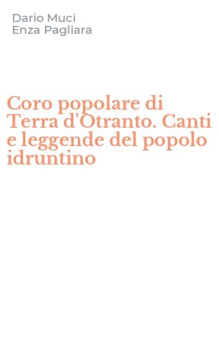 Coro popolare di Terra d'Otranto. Canti e leggende del popolo idruntino