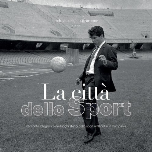 La citt&agrave; dello sport. Racconto fotografico nei luoghi storici dello sport a Napoli e in Campania