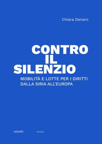 Contro il silenzio. Mobilit&agrave; e lotte per i diritti dalla Siria all'Europa