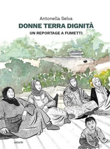 Donne terra dignit&agrave;. Un reportage a fumetti
