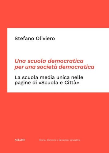 Una scuola democratica per una societ&agrave; democratica. La scuola media unica nelle pagine di &laquo;Scuola e Citt&agrave;&raquo;. Dalle origini del dibattito ai primi passi della rivista (1865-1952)