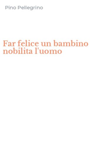 Far felice un bambino nobilita l'uomo