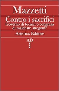 Contro i sacrifici. Governo di tecnici o congrega di maldestri stregoni?