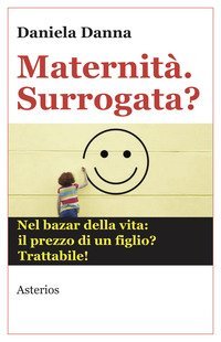 Maternit&agrave;. Surrogata? Nel bazar della vita: il prezzo di un figlio? Trattabile