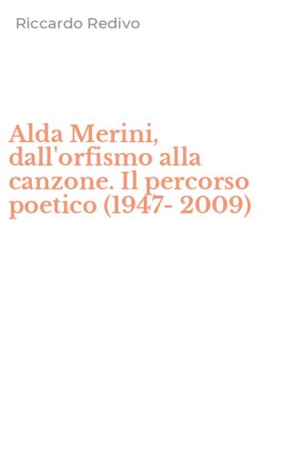 Alda Merini, dall'orfismo alla canzone. Il percorso poetico (1947-2009)