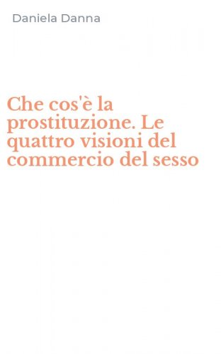Che cos'&egrave; la prostituzione. Le quattro visioni del commercio del sesso
