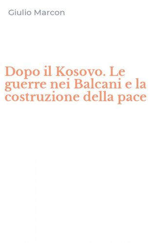 Dopo il Kosovo. Le guerre nei Balcani e la costruzione della pace
