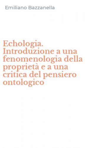 Echologia. Introduzione a una fenomenologia della propriet&agrave; e a una critica del pensiero ontologico