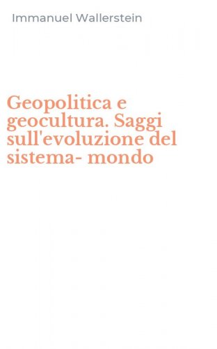 Geopolitica e geocultura. Saggi sull'evoluzione del sistema-mondo