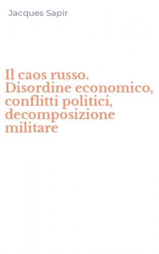 Il caos russo. Disordine economico, conflitti politici, decomposizione militare