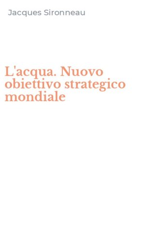 L'acqua. Nuovo obiettivo strategico mondiale