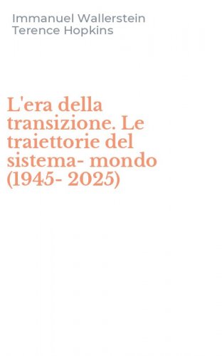 L'era della transizione. Le traiettorie del sistema-mondo (1945-2025)