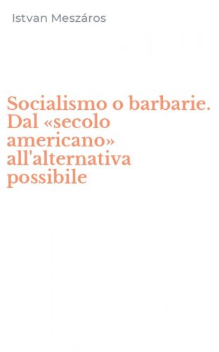Socialismo o barbarie. Dal &laquo;secolo americano&raquo; all'alternativa possibile