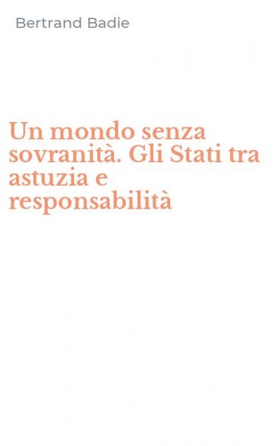 Un mondo senza sovranit&agrave;. Gli Stati tra astuzia e responsabilit&agrave;