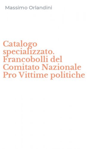 Catalogo specializzato. Francobolli del Comitato Nazionale Pro Vittime politiche