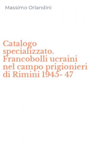 Catalogo specializzato. Francobolli ucraini nel campo prigionieri di Rimini 1945-47