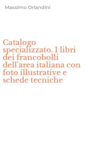 Catalogo specializzato. I libri dei francobolli dell'area italiana con foto illustrative e schede tecniche