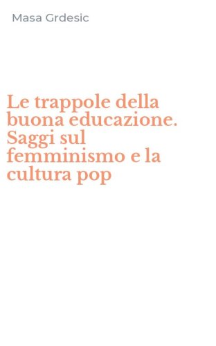 Le trappole della buona educazione. Saggi sul femminismo e la cultura pop