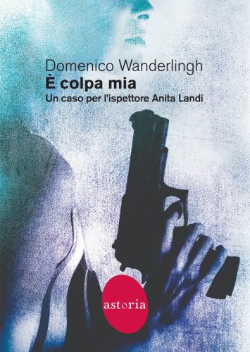 &Egrave; colpa mia. Un caso per l'ispettore Anita Landi