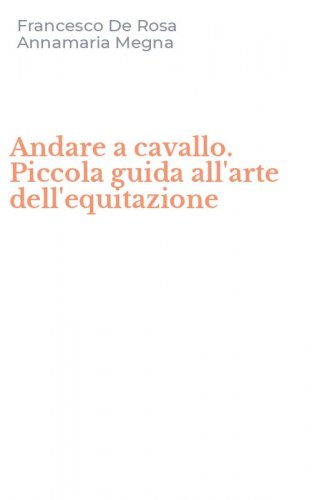 Andare a cavallo. Piccola guida all'arte dell'equitazione