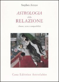 Astrologia della relazione. Amore, sesso e compatibilit&agrave;